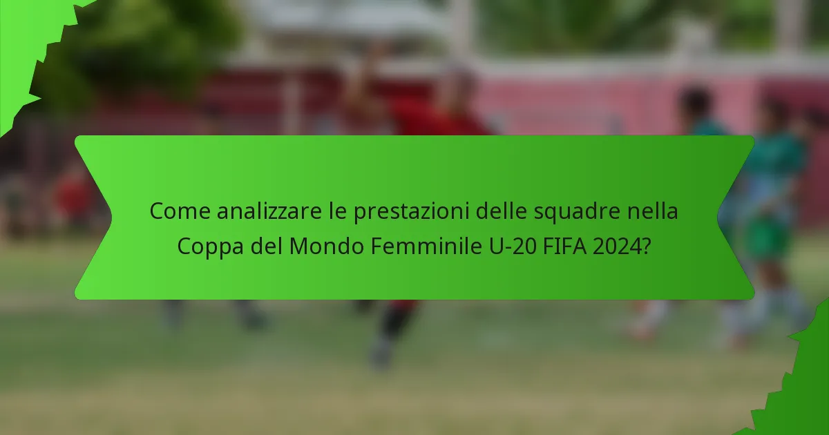 Come analizzare le prestazioni delle squadre nella Coppa del Mondo Femminile U-20 FIFA 2024?