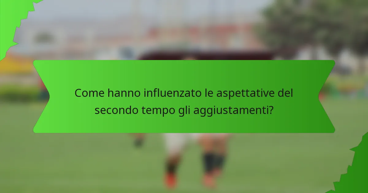 Come hanno influenzato le aspettative del secondo tempo gli aggiustamenti?