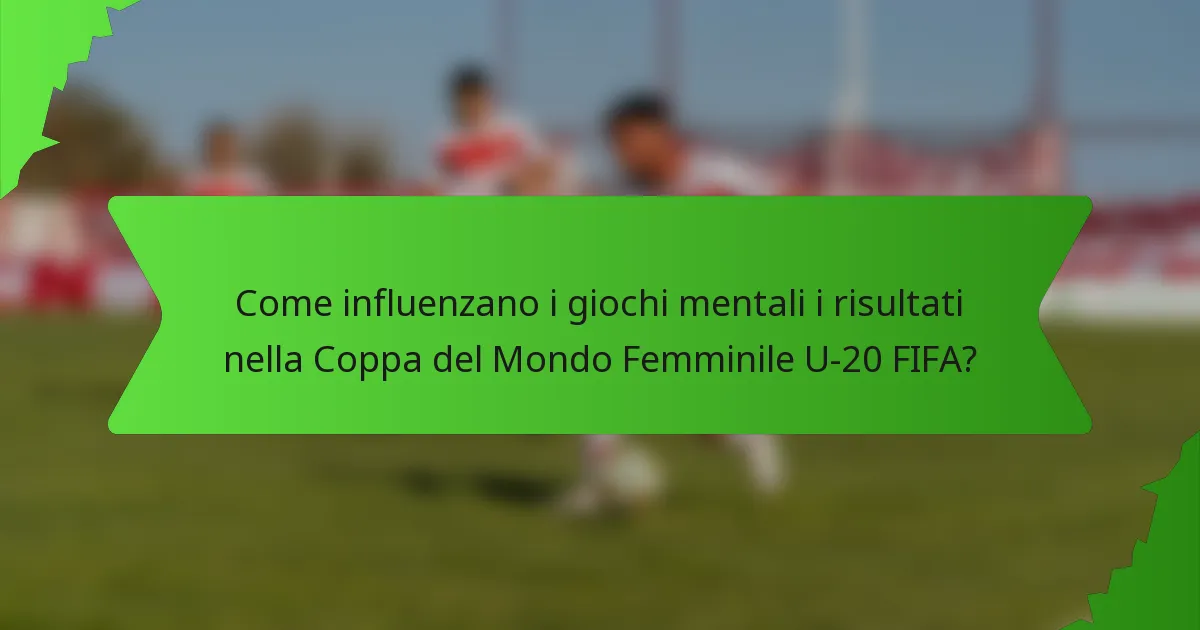 Come influenzano i giochi mentali i risultati nella Coppa del Mondo Femminile U-20 FIFA?