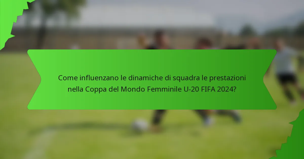 Come influenzano le dinamiche di squadra le prestazioni nella Coppa del Mondo Femminile U-20 FIFA 2024?