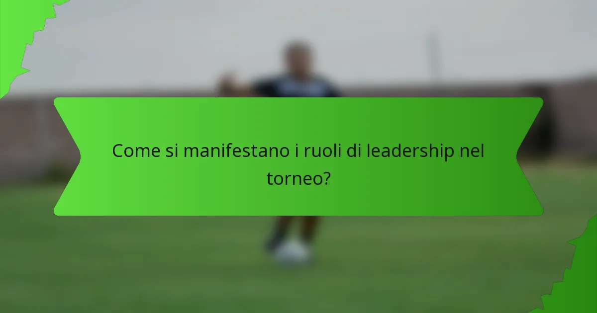 Come si manifestano i ruoli di leadership nel torneo?