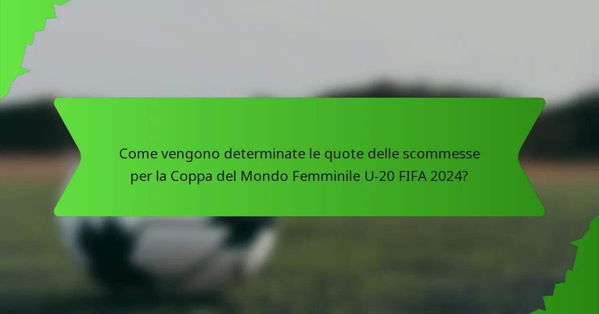 Come vengono determinate le quote delle scommesse per la Coppa del Mondo Femminile U-20 FIFA 2024?