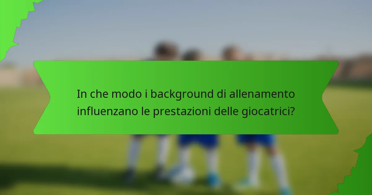 In che modo i background di allenamento influenzano le prestazioni delle giocatrici?