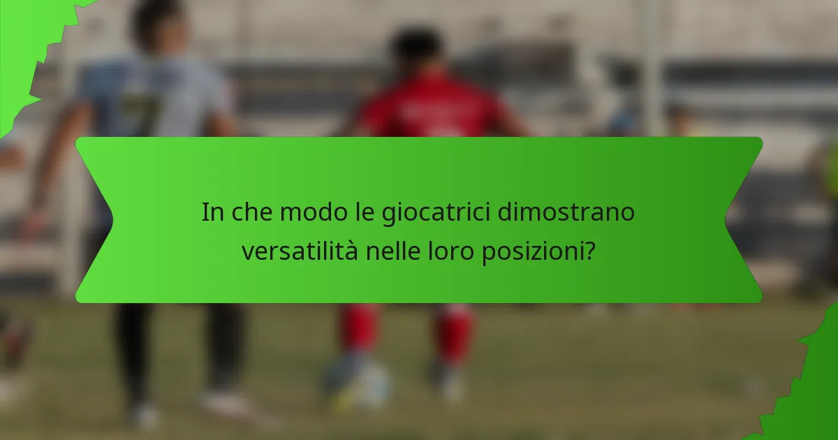In che modo le giocatrici dimostrano versatilità nelle loro posizioni?