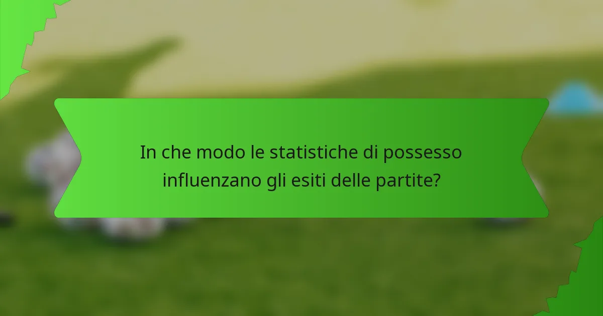 In che modo le statistiche di possesso influenzano gli esiti delle partite?