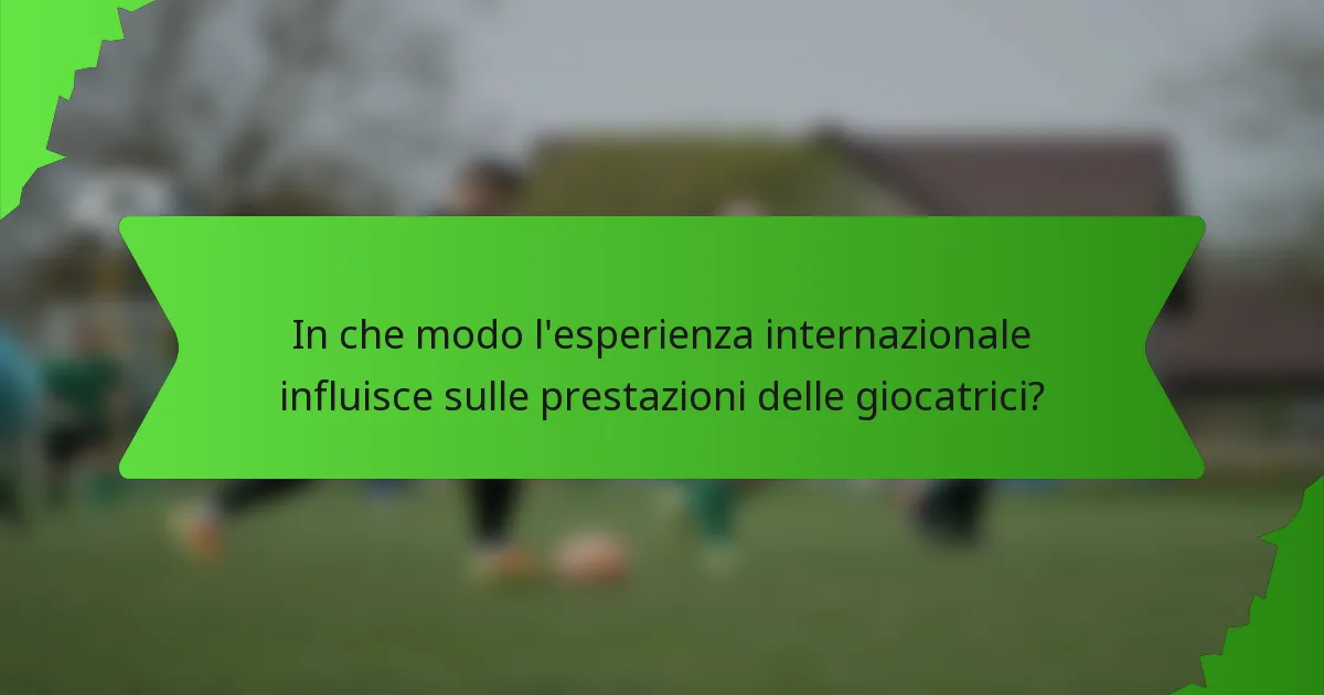 In che modo l'esperienza internazionale influisce sulle prestazioni delle giocatrici?