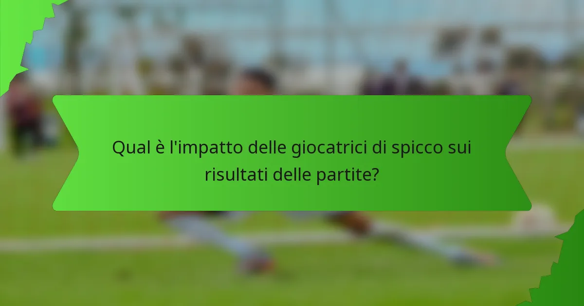 Qual è l'impatto delle giocatrici di spicco sui risultati delle partite?