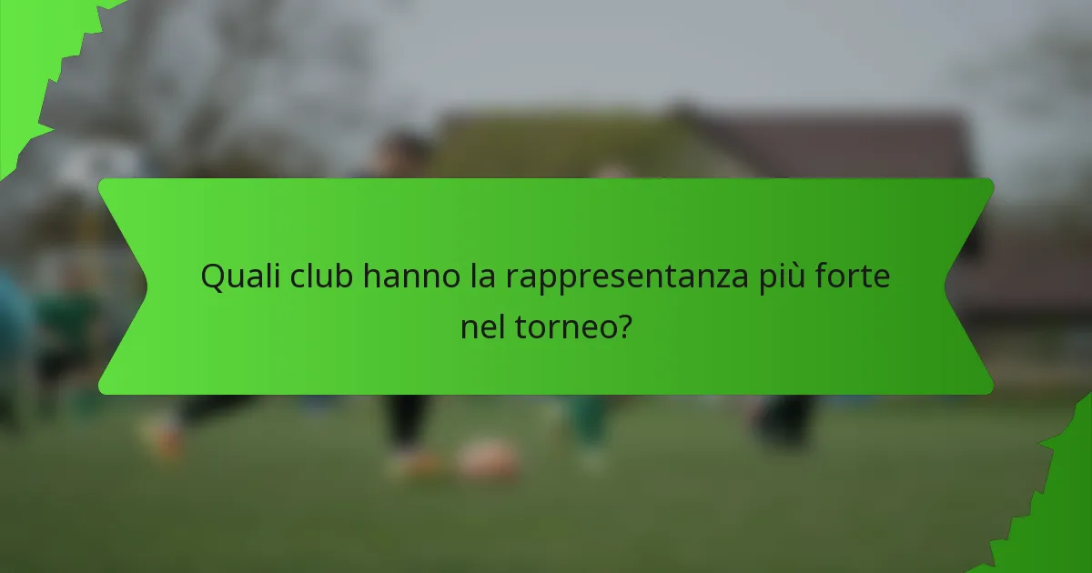 Quali club hanno la rappresentanza più forte nel torneo?