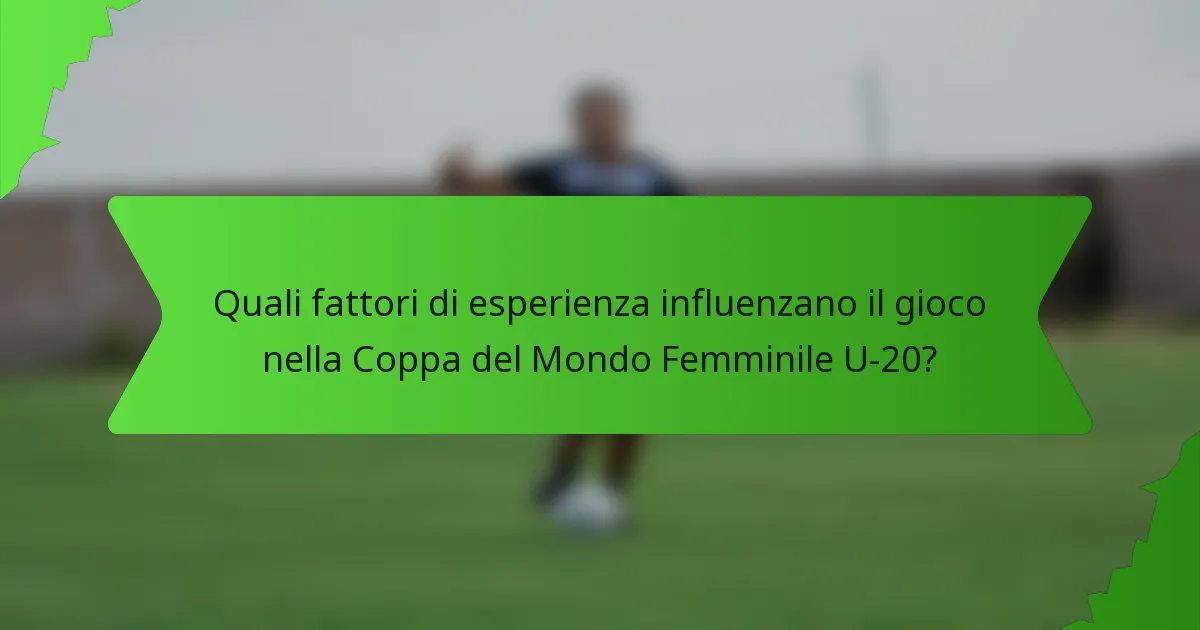 Quali fattori di esperienza influenzano il gioco nella Coppa del Mondo Femminile U-20?