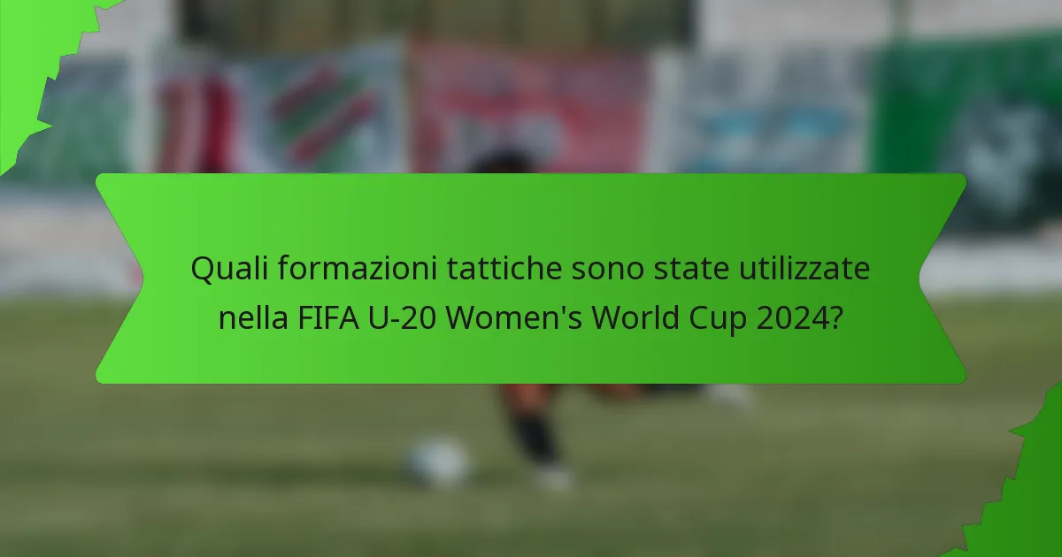 Quali formazioni tattiche sono state utilizzate nella FIFA U-20 Women's World Cup 2024?