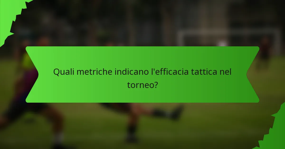 Quali metriche indicano l'efficacia tattica nel torneo?