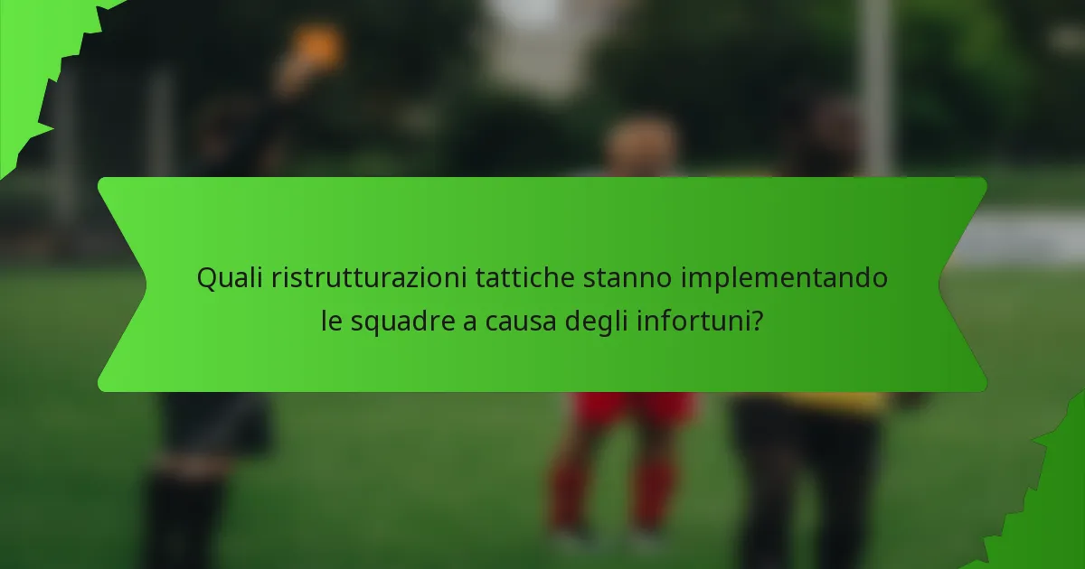 Quali ristrutturazioni tattiche stanno implementando le squadre a causa degli infortuni?