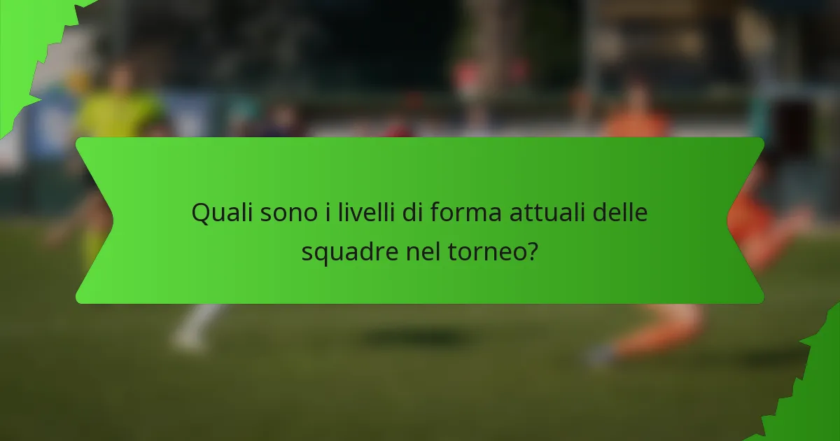 Quali sono i livelli di forma attuali delle squadre nel torneo?