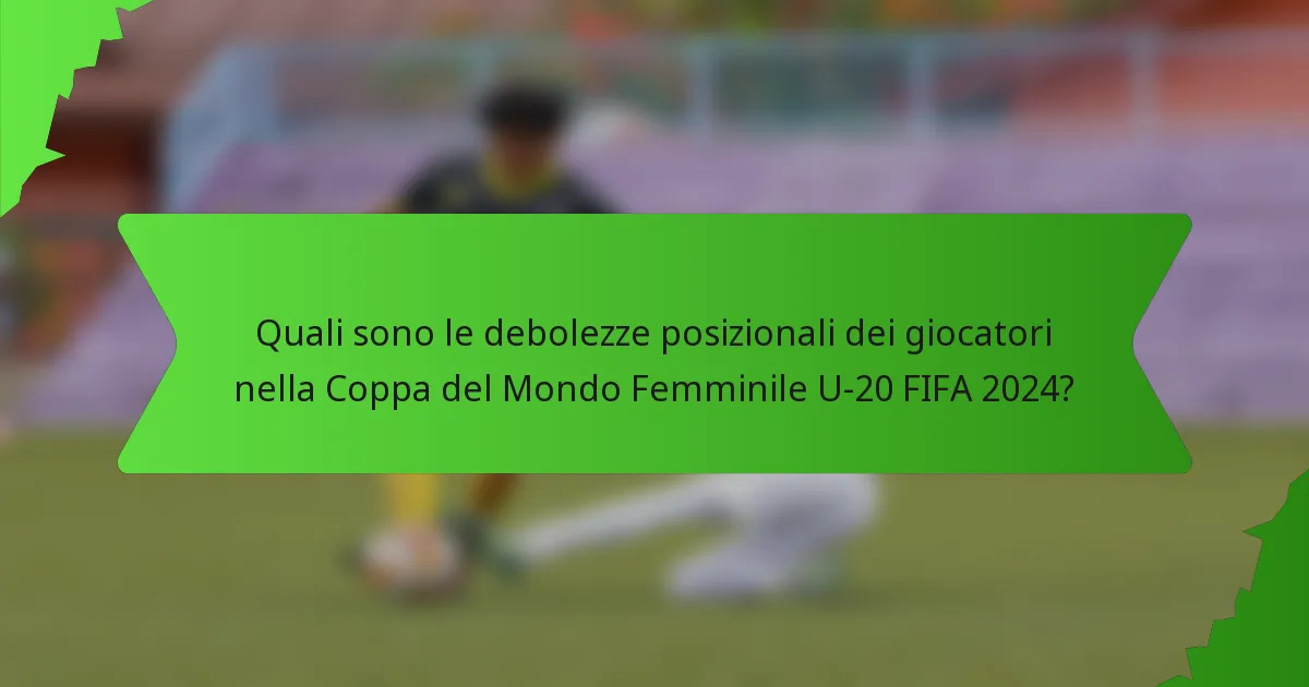 Quali sono le debolezze posizionali dei giocatori nella Coppa del Mondo Femminile U-20 FIFA 2024?