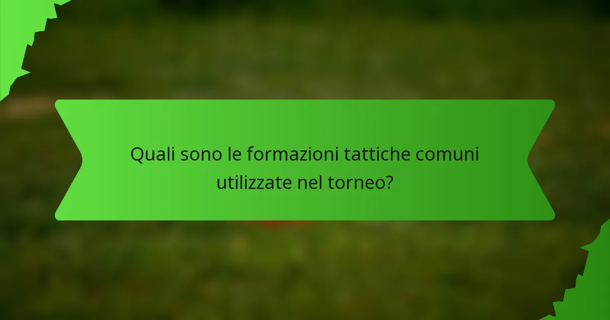Quali sono le formazioni tattiche comuni utilizzate nel torneo?