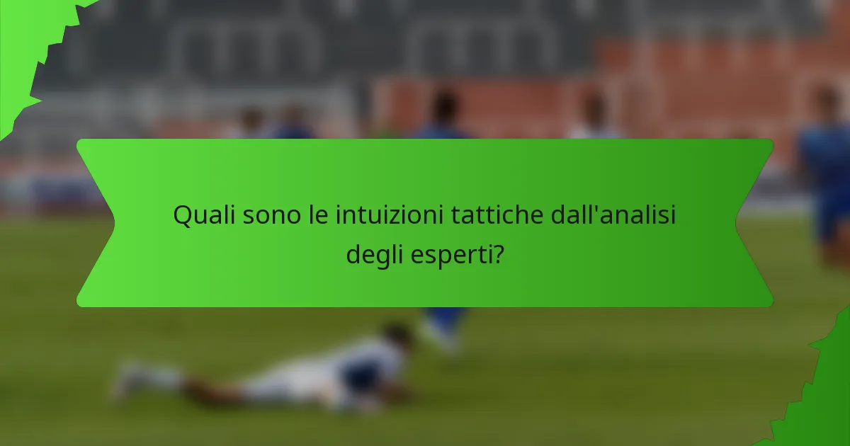 Quali sono le intuizioni tattiche dall'analisi degli esperti?
