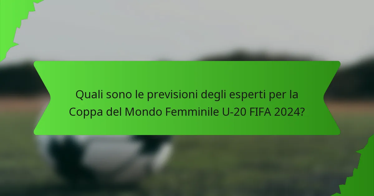 Quali sono le previsioni degli esperti per la Coppa del Mondo Femminile U-20 FIFA 2024?