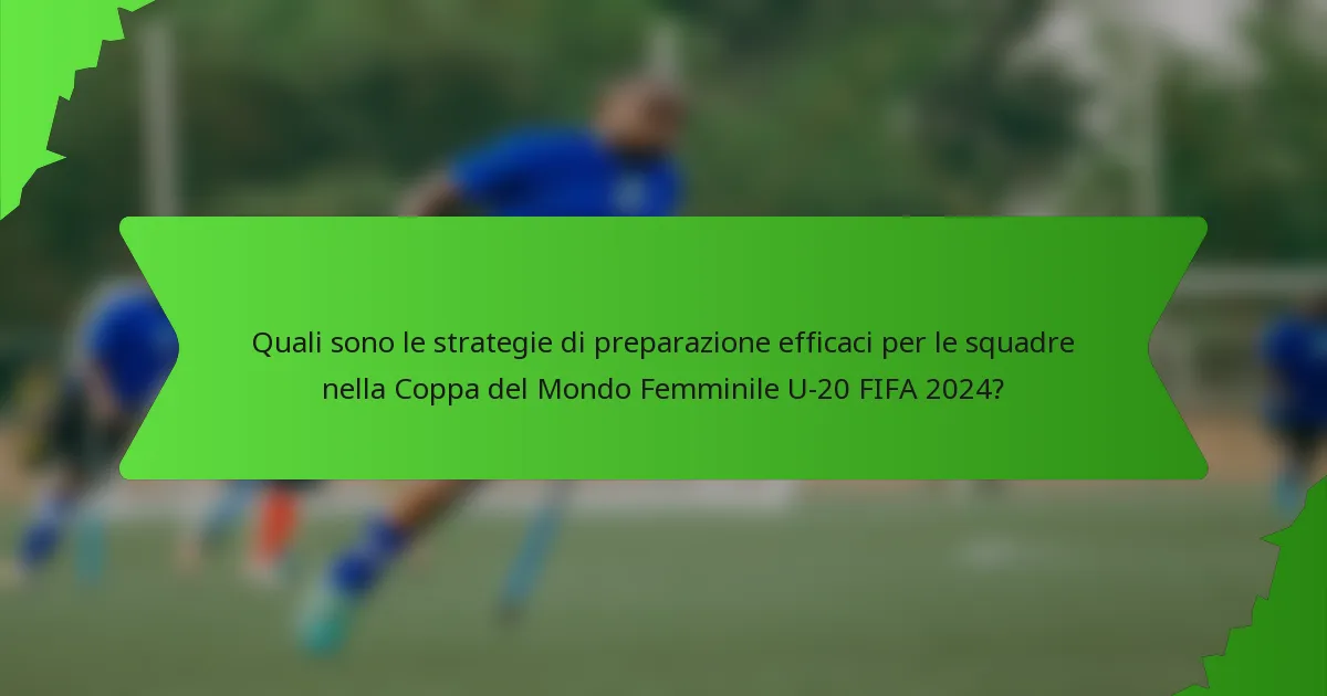 Quali sono le strategie di preparazione efficaci per le squadre nella Coppa del Mondo Femminile U-20 FIFA 2024?
