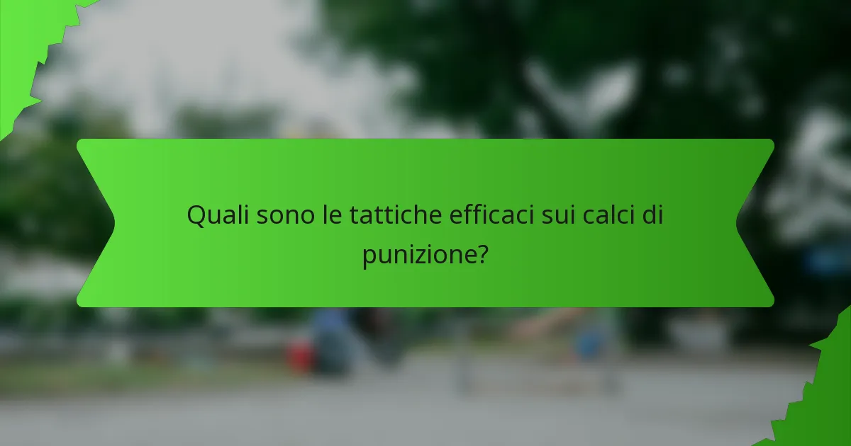 Quali sono le tattiche efficaci sui calci di punizione?