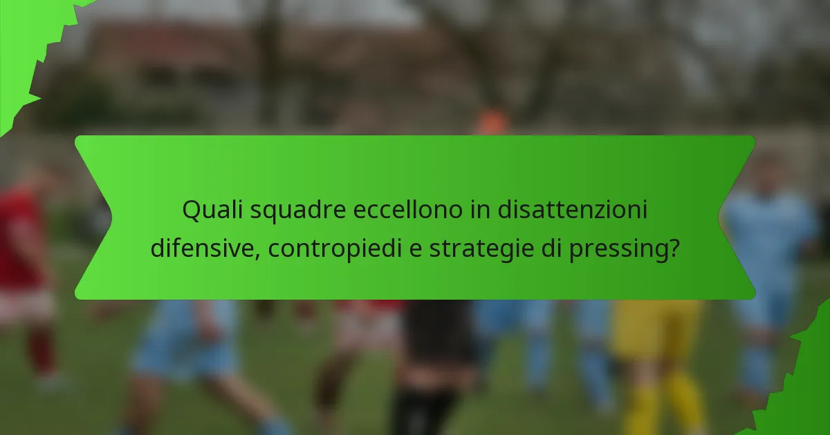 Quali squadre eccellono in disattenzioni difensive, contropiedi e strategie di pressing?
