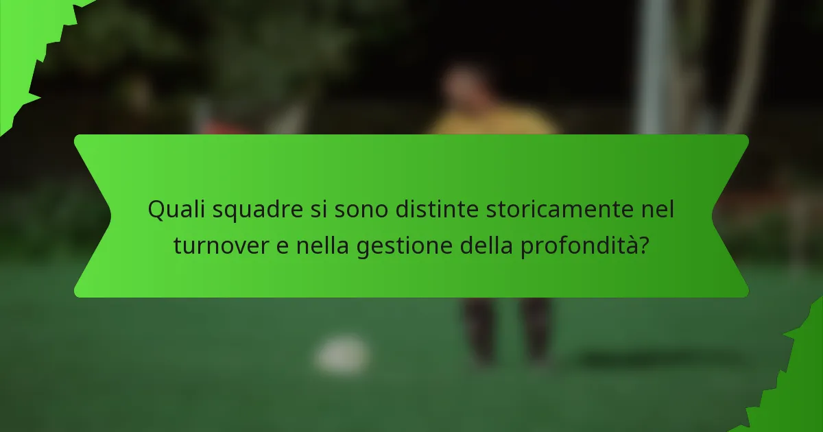 Quali squadre si sono distinte storicamente nel turnover e nella gestione della profondità?