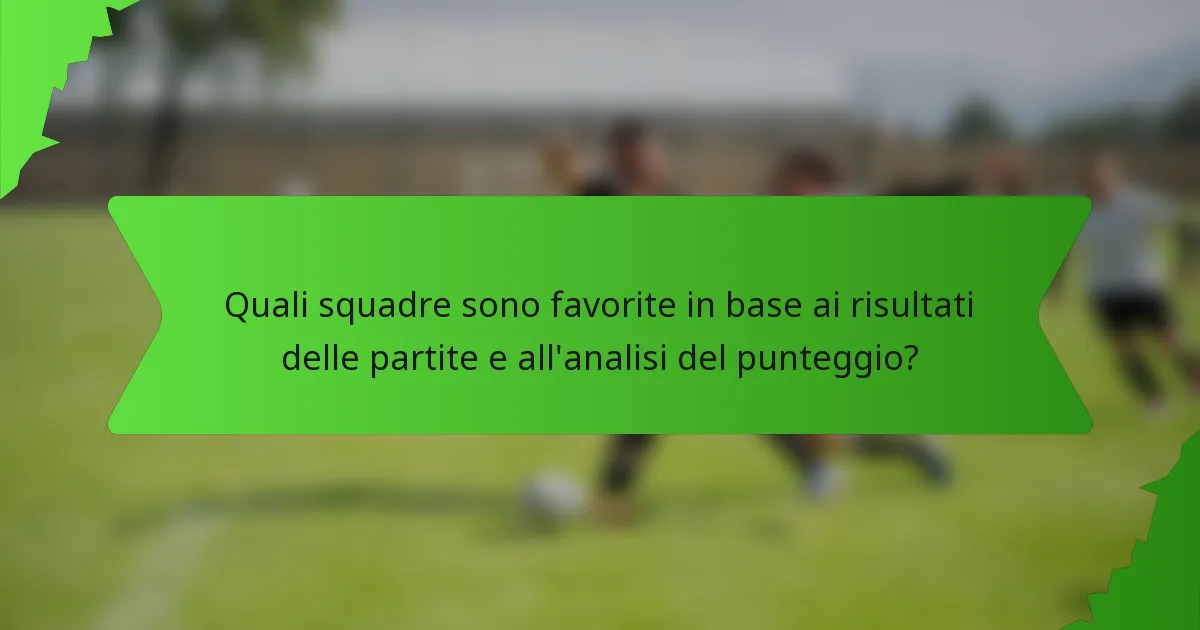 Quali squadre sono favorite in base ai risultati delle partite e all'analisi del punteggio?