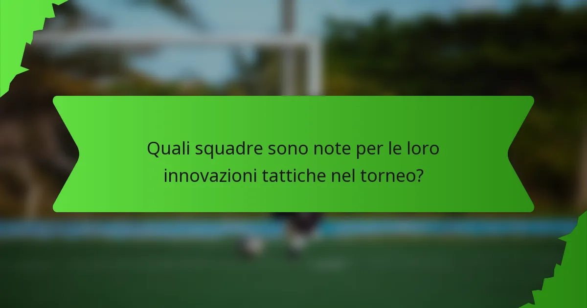 Quali squadre sono note per le loro innovazioni tattiche nel torneo?