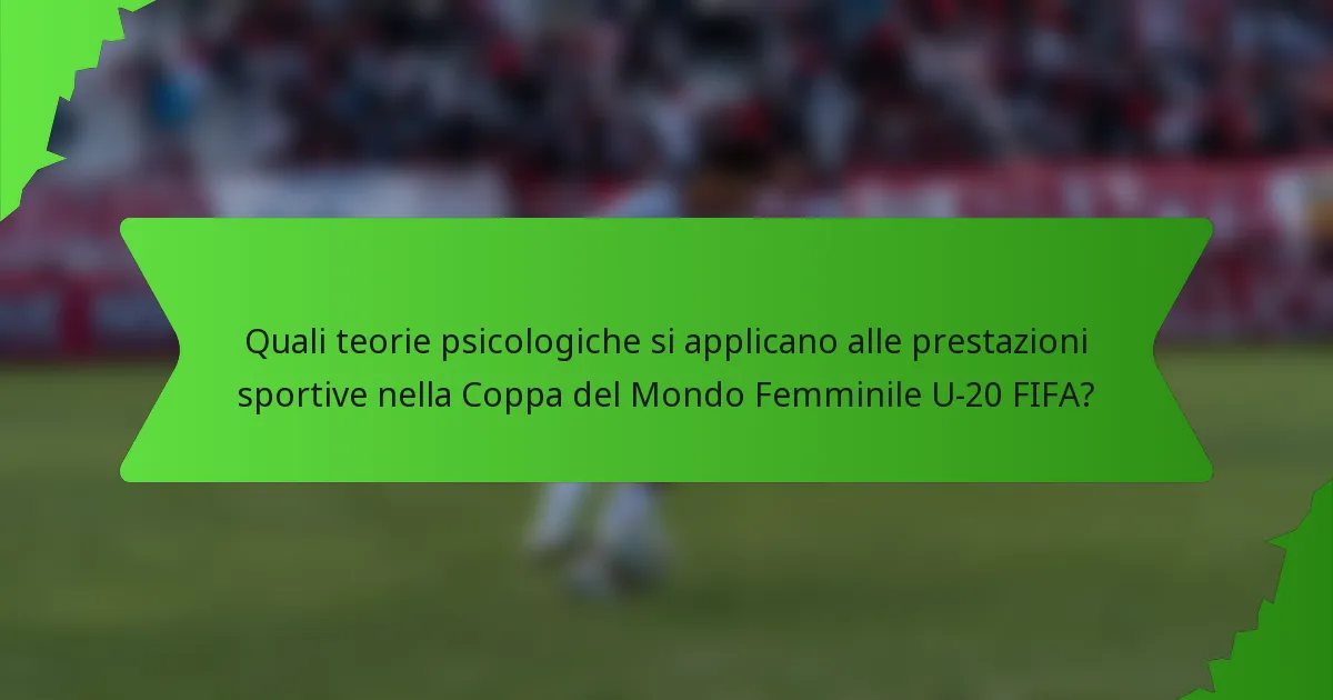 Quali teorie psicologiche si applicano alle prestazioni sportive nella Coppa del Mondo Femminile U-20 FIFA?